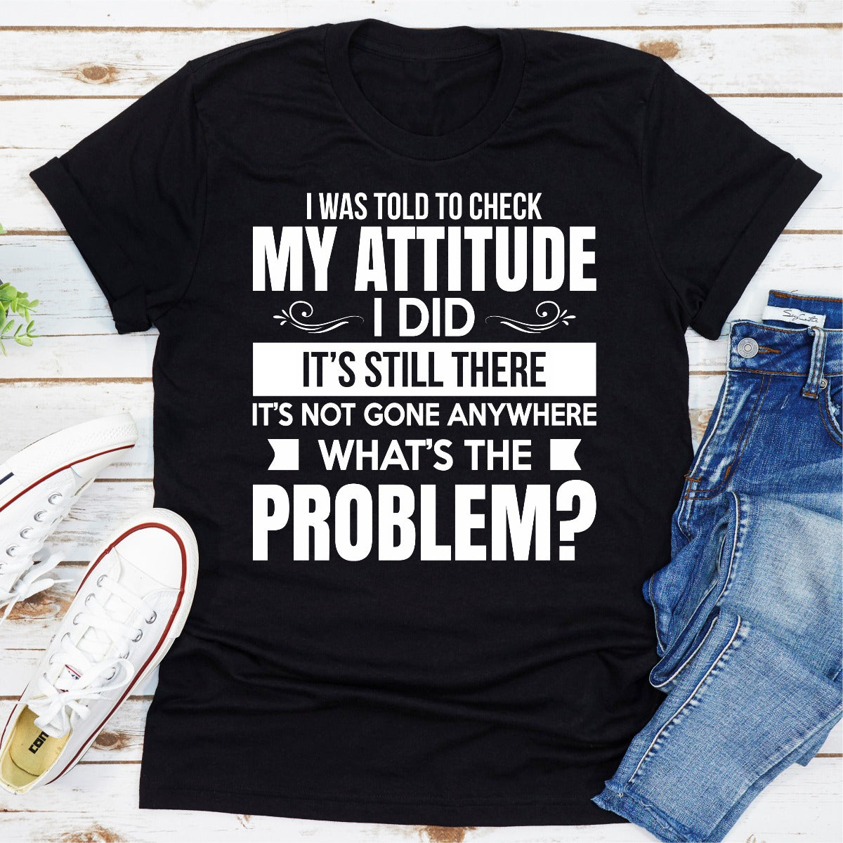 I Was Told to Check My Attitude T-Shirt