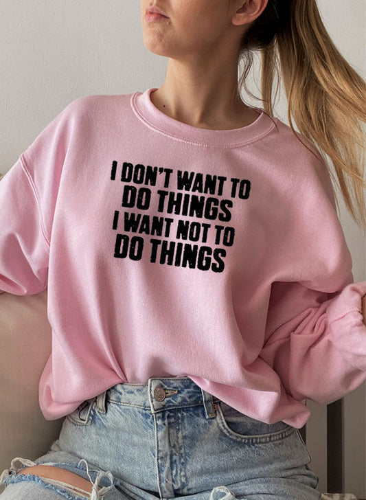 I Dont Want to Do Things Sweat Shirt