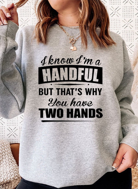 I Know Im a Handful but Thats Why You Have Two Hands Sweat Shirt