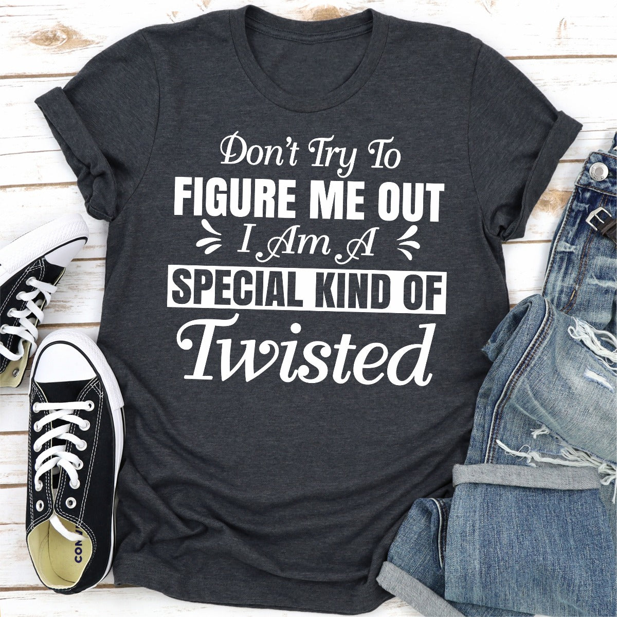 Don't Try to Figure Me Out I'm a Special Kind of Twisted T-Shirt