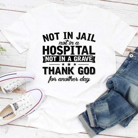 Not in Jail Not in a Hospital Not in a Grave T-Shirt