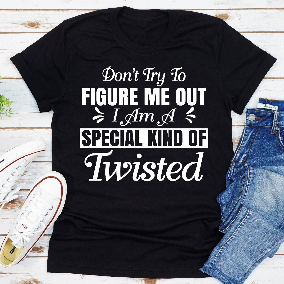 Don't Try to Figure Me Out I'm a Special Kind of Twisted T-Shirt