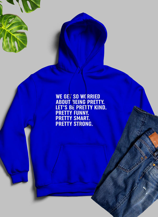 We Get So Worried About Being Pretty Hoodie