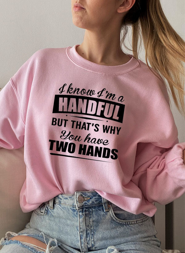 I Know Im a Handful but Thats Why You Have Two Hands Sweat Shirt