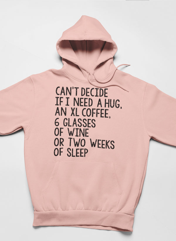 Can't Decide if I Need a Hug an XL Coffee 6 Glasses of Wine Hoodie
