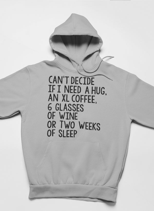 Can't Decide if I Need a Hug an XL Coffee 6 Glasses of Wine Hoodie