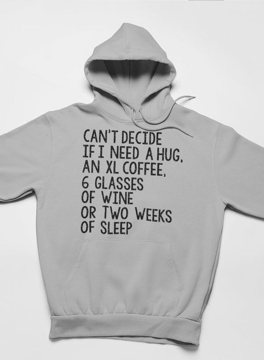 Can't Decide if I Need a Hug an XL Coffee 6 Glasses of Wine Hoodie