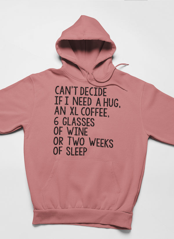 Can't Decide if I Need a Hug an XL Coffee 6 Glasses of Wine Hoodie