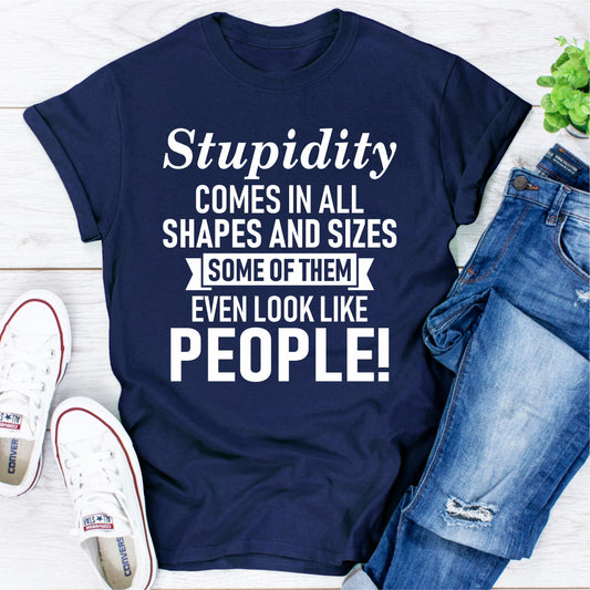 Stupidity Comes in All Shapes and Sizes Some of Them Even Look Like People! T-Shirt