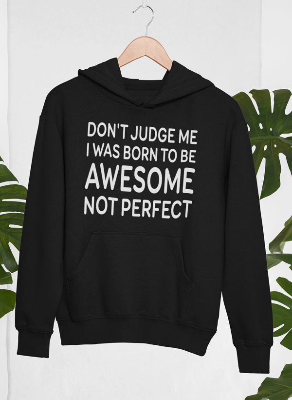 Don't Judge Me I Was Born to Be Awesome Not Perfect Hoodie