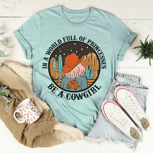 In a World Full of Princesses Be a Cowgirl T-Shirt