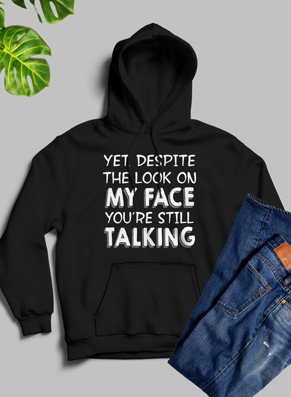 Yet Despite the Look on My Face Youre Still Talking Hoodie