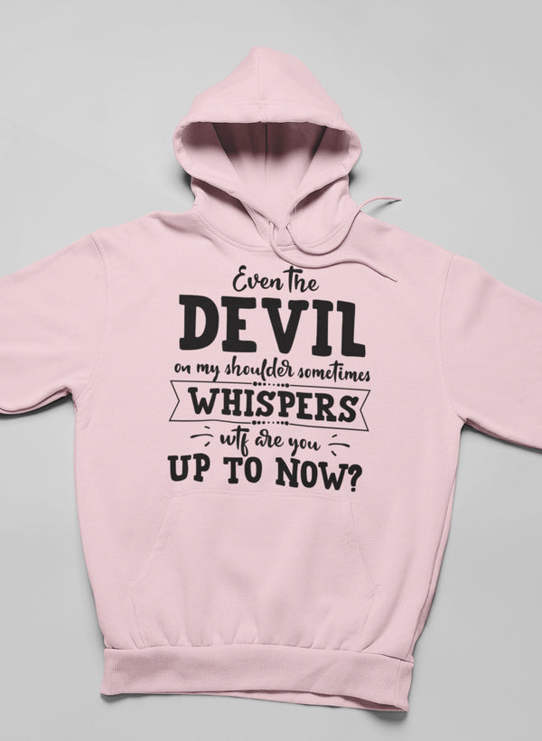 Even the Devil on My Shoulder Sometimes Whispers WTF Are You Up to Now? Hoodie