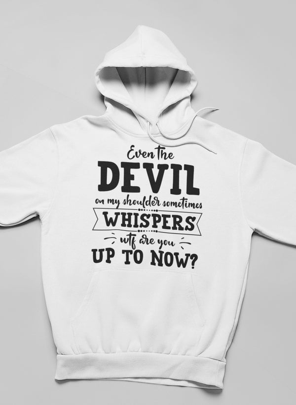 Even the Devil on My Shoulder Sometimes Whispers WTF Are You Up to Now? Hoodie
