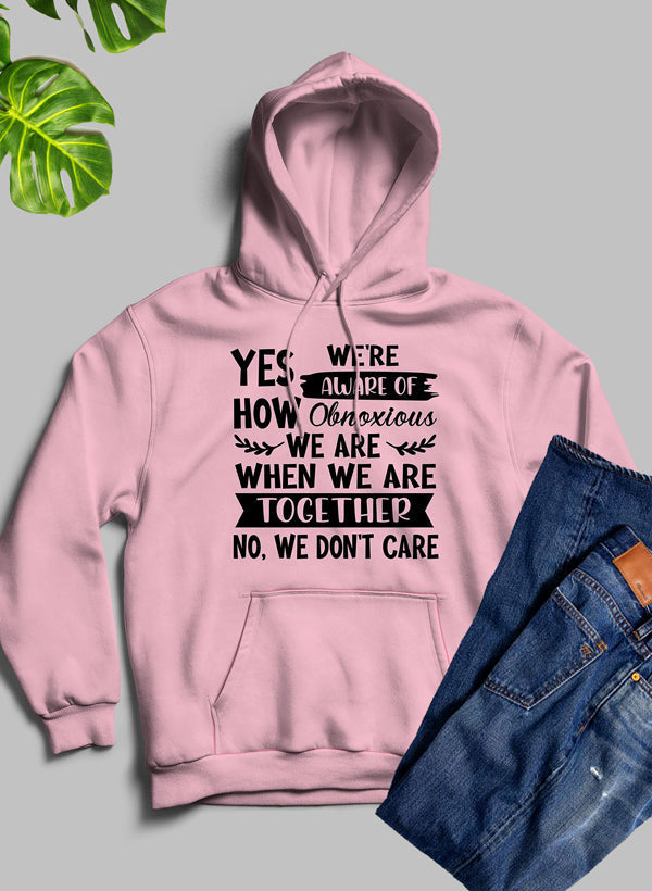 Yes Were Aware of How Obnoxious We Are Together Hoodie