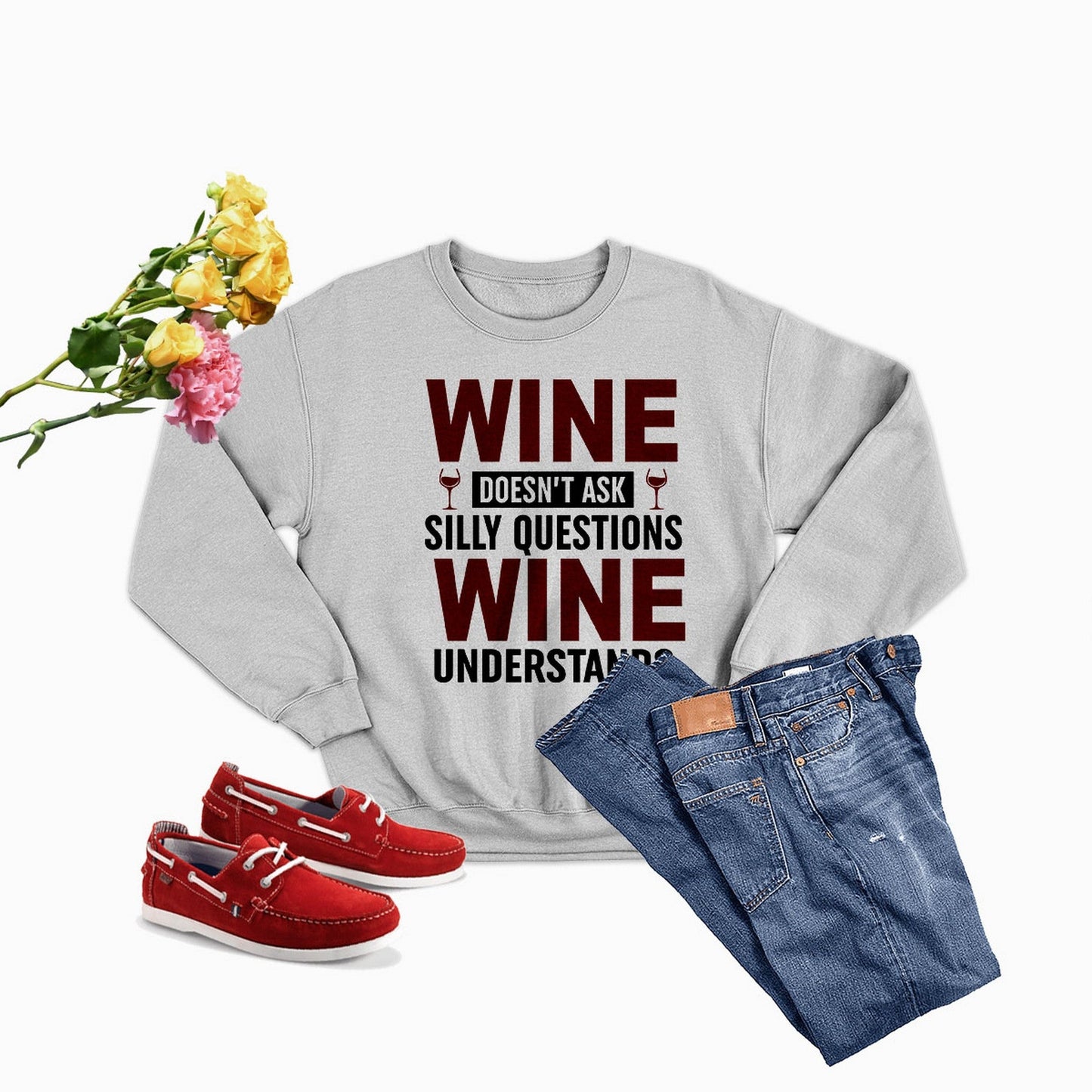 Wine Doesn't Ask Silly Questions Wine Understands Sweat Shirt