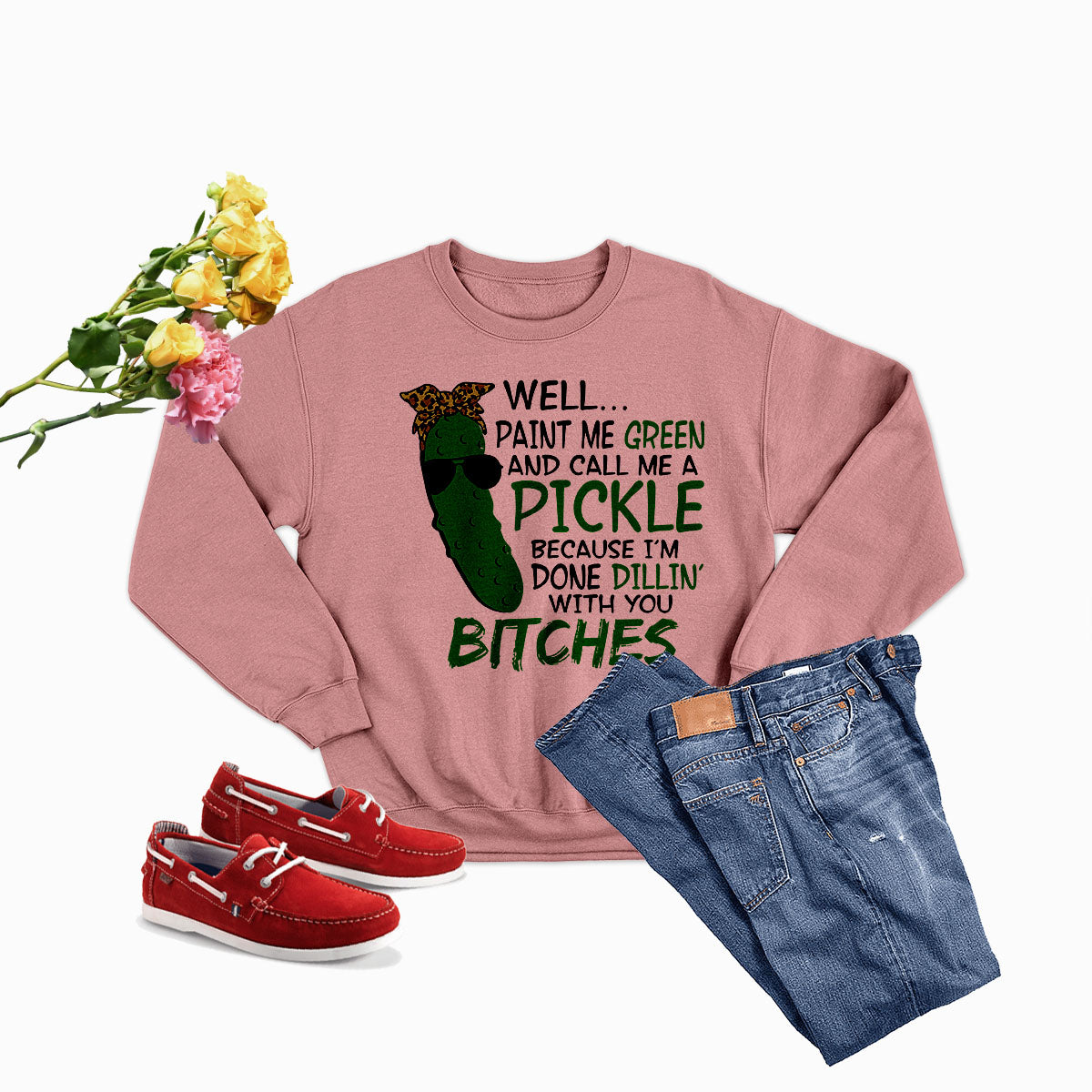 Well Paint Me Green and Call Me a Pickle Sweat Shirt