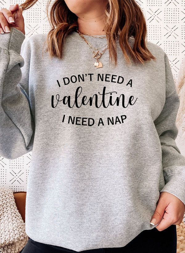 I Dont Need a Valentine Sweat Shirt