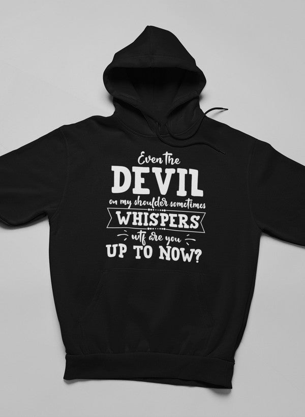 Even the Devil on My Shoulder Sometimes Whispers WTF Are You Up to Now? Hoodie