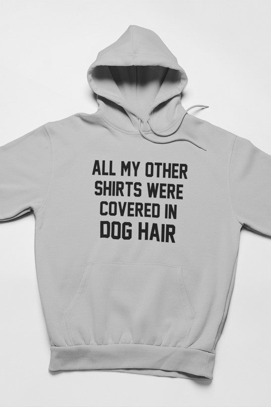 All My Other Shirts Were Covered in Dog Hair Hoodie