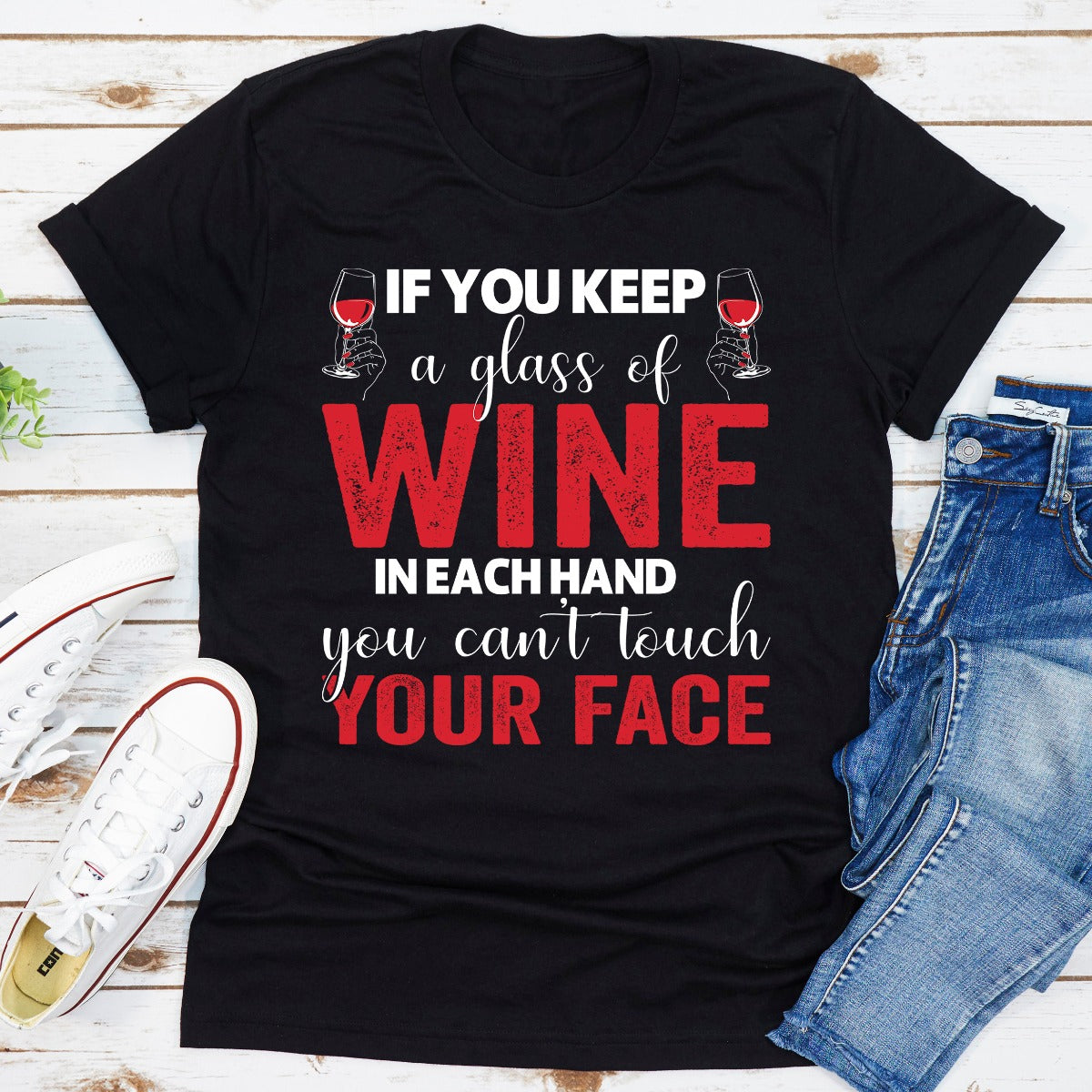 If You Keep a Glass of Wine in Each Hand You Can't Touch Your Face T-Shirt