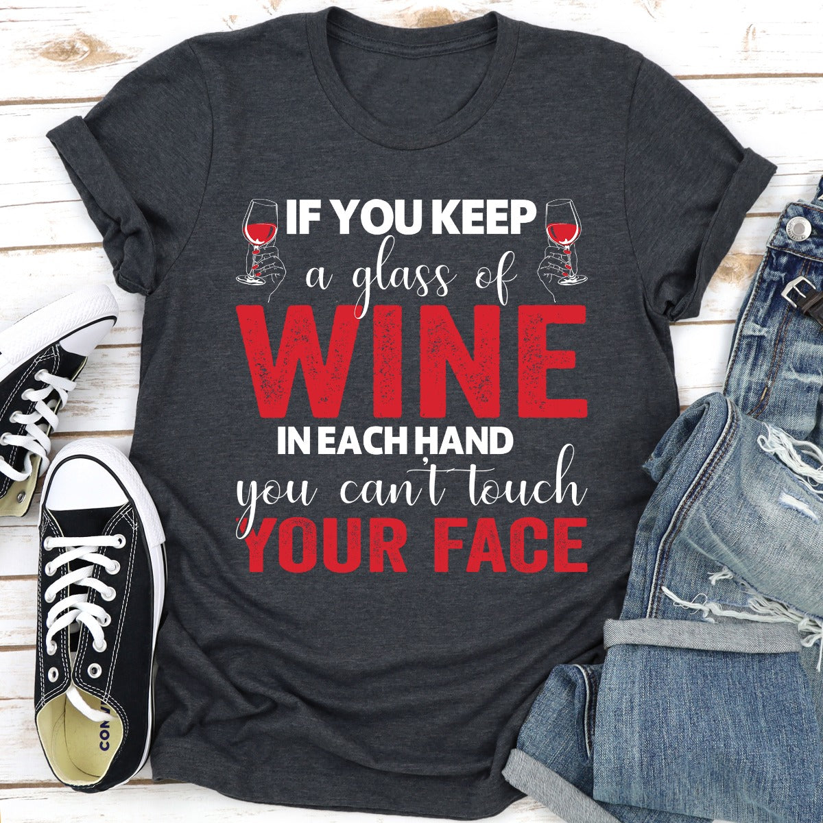 If You Keep a Glass of Wine in Each Hand You Can't Touch Your Face T-Shirt