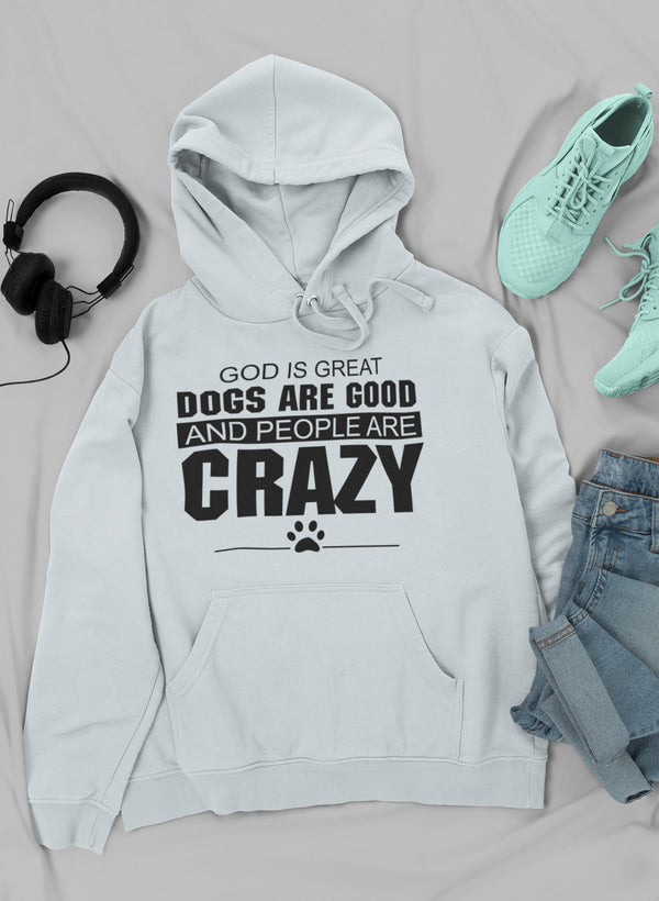 God Is Great Dogs Are Good and People Are Crazy Hoodie