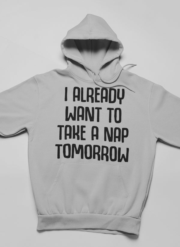 I Already Want to Take a Nap Tomorrow Hoodie