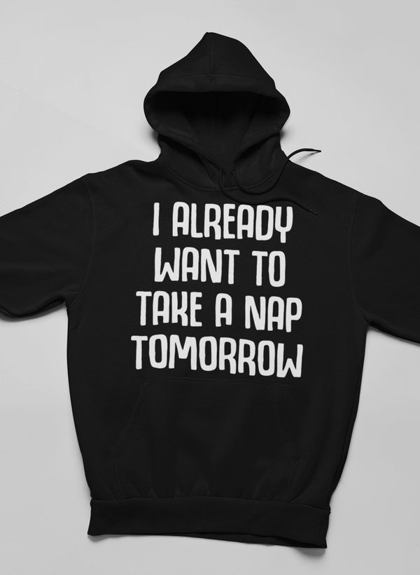 I Already Want to Take a Nap Tomorrow Hoodie