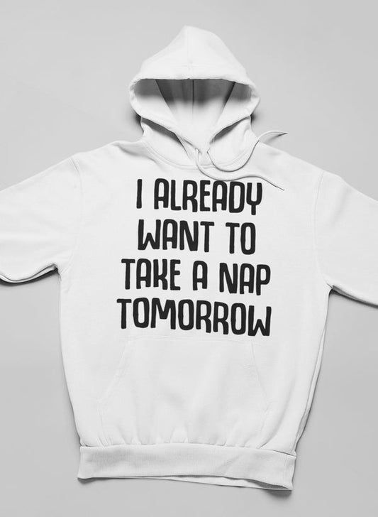 I Already Want to Take a Nap Tomorrow Hoodie