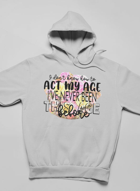 I Don't Know How to Act My Age Hoodie