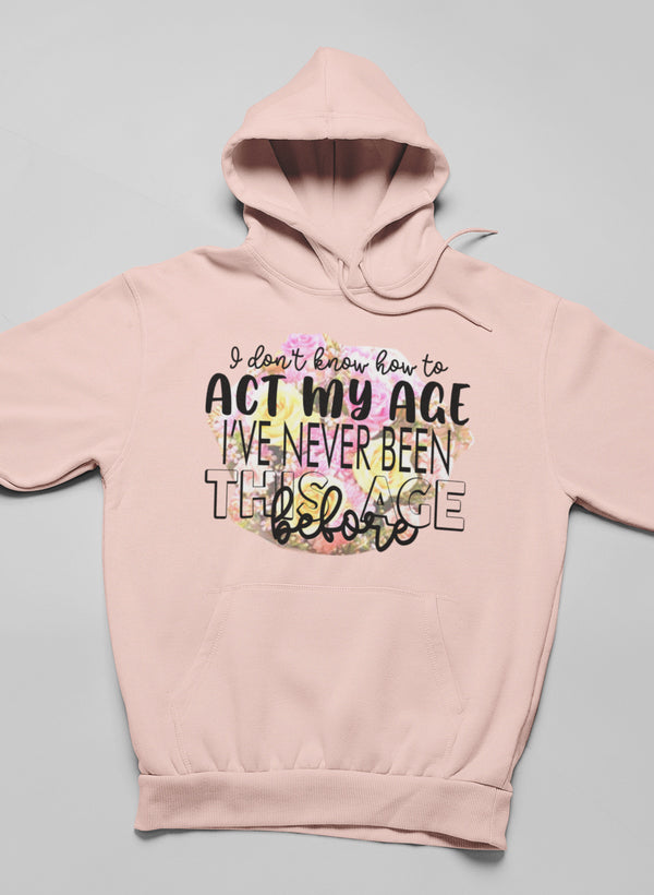 I Don't Know How to Act My Age Hoodie