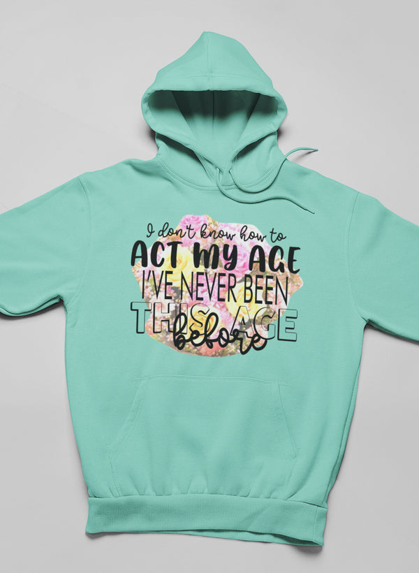 I Don't Know How to Act My Age Hoodie