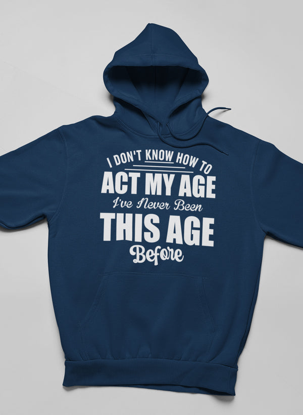 I Don't Know How to Act My Age Hoodie