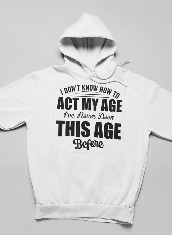 I Don't Know How to Act My Age Hoodie
