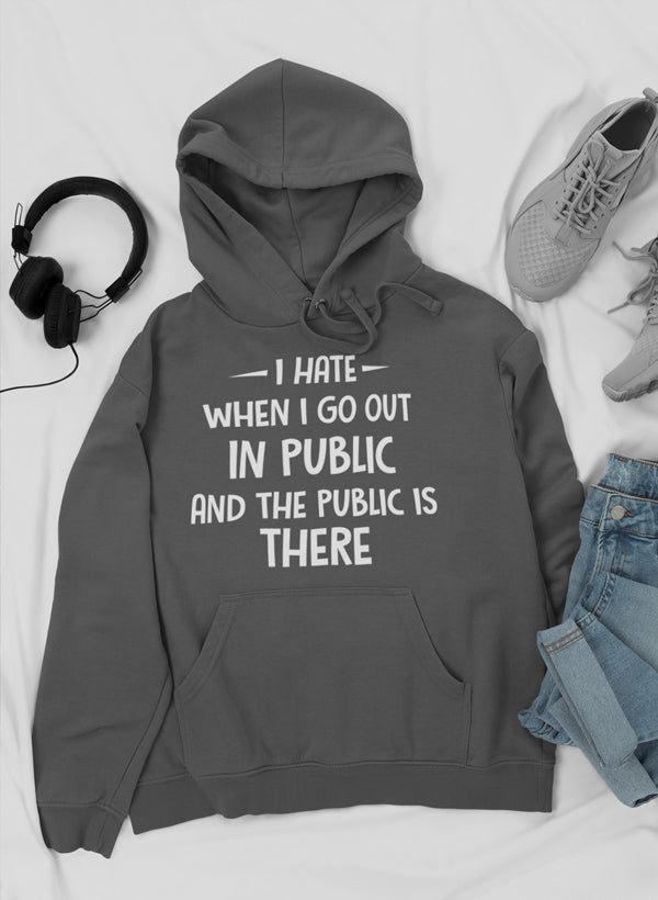 I Hate It When I Go Out in Public and the Public Is There Hoodie