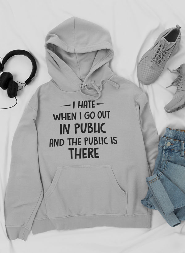I Hate It When I Go Out in Public and the Public Is There Hoodie