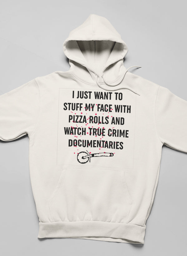 I Just Want to Stuff My Face With Pizza Rolls Hoodie
