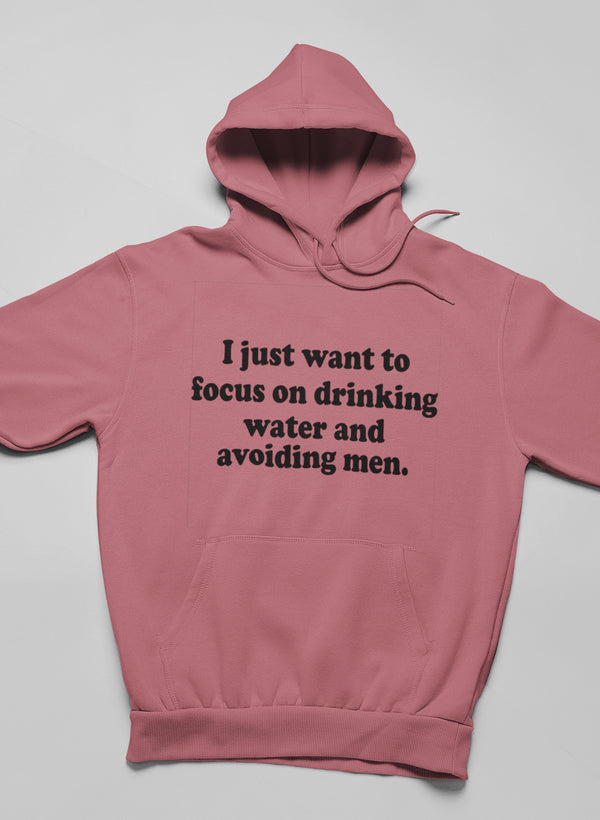 I Just Want to Focus on Drinking Water and Avoiding Men Hoodie