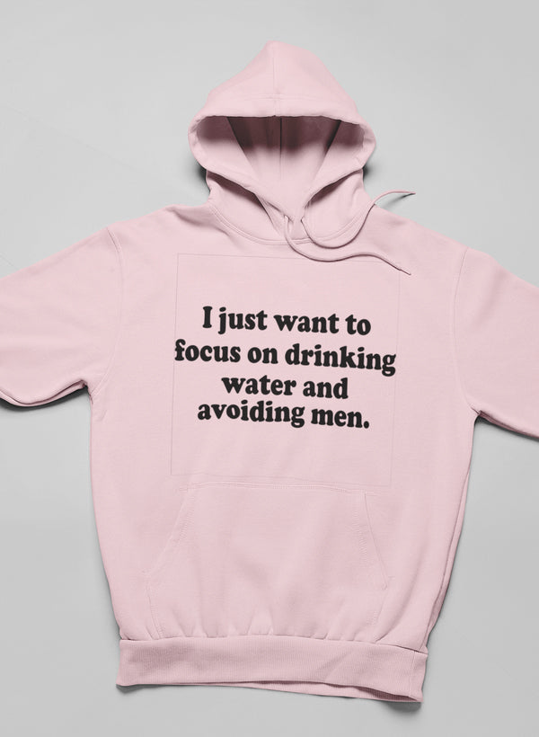 I Just Want to Focus on Drinking Water and Avoiding Men Hoodie