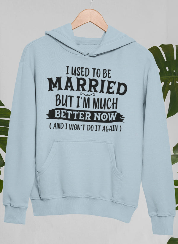 I Used to Be Married but I'm Much Better Now and I Won't Do It Again Hoodie