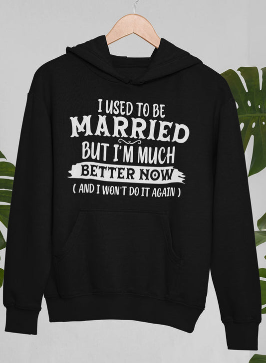 I Used to Be Married but I'm Much Better Now and I Won't Do It Again Hoodie