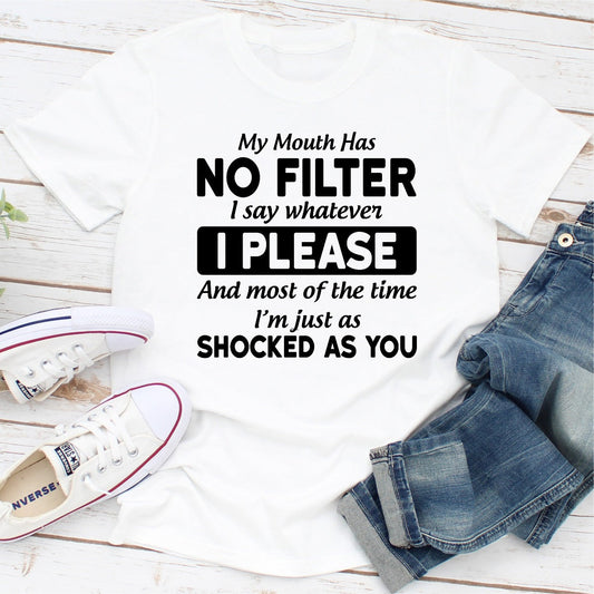 My Mouth Has No Filter I Say Whatever I Please T-Shirt