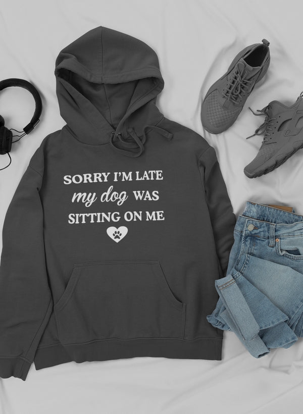 Sorry I'm Late My Dog Was Sitting on Me Hoodie