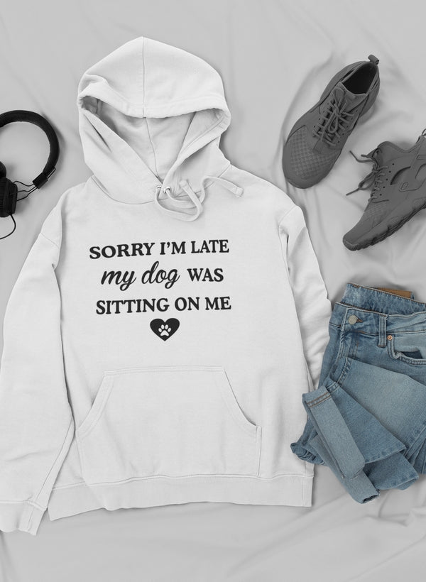Sorry I'm Late My Dog Was Sitting on Me Hoodie