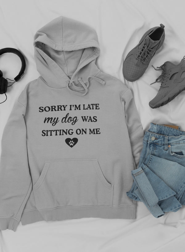 Sorry I'm Late My Dog Was Sitting on Me Hoodie