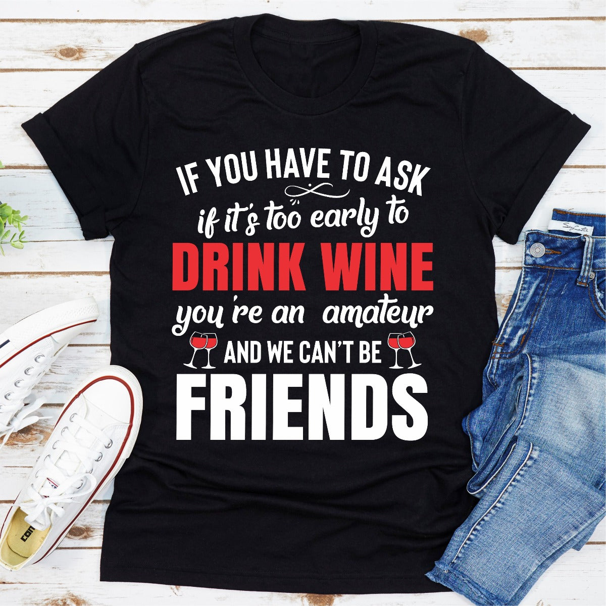 If You Have to Ask if It's Too Early to Drink Wine You're an Amateur T-Shirt