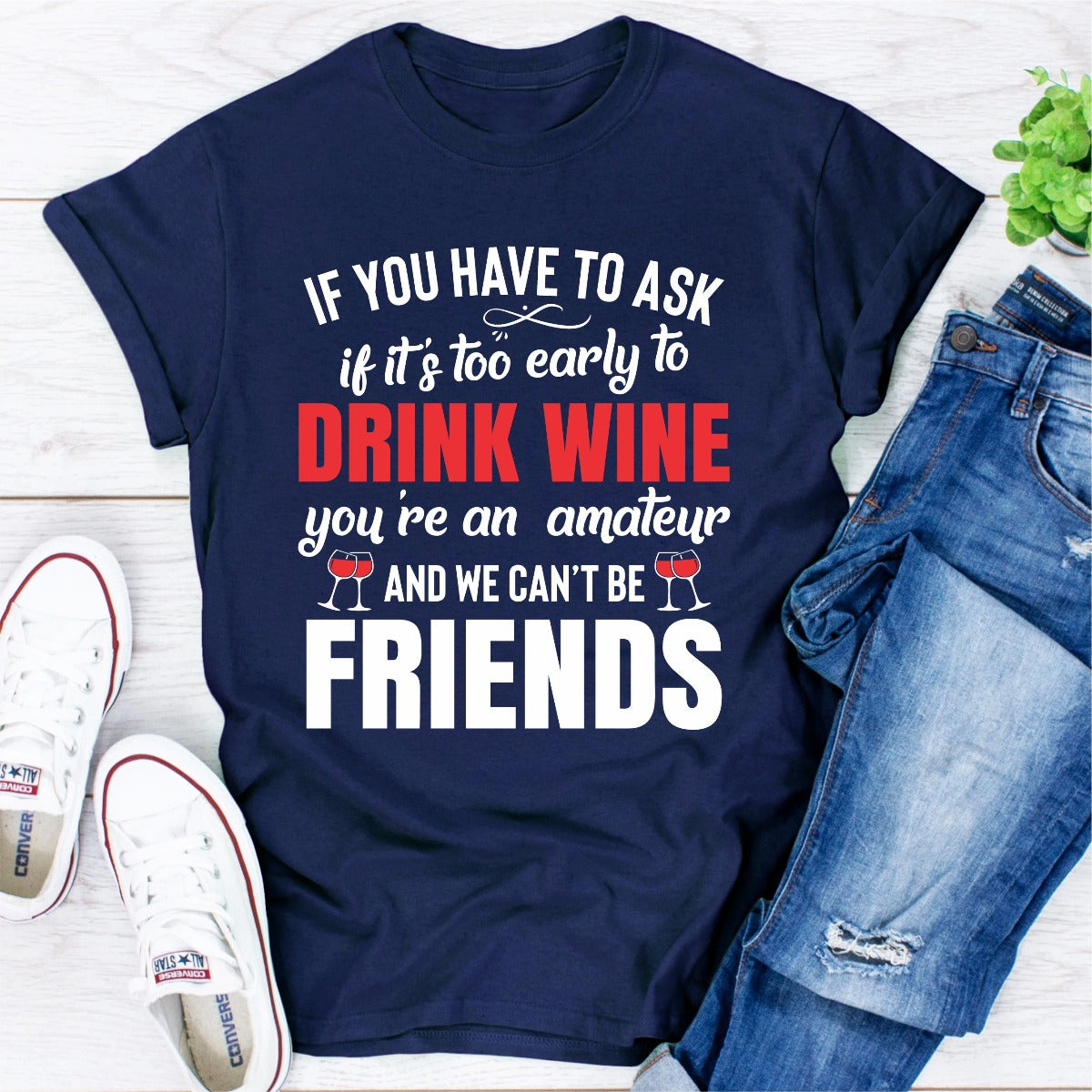 If You Have to Ask if It's Too Early to Drink Wine You're an Amateur T-Shirt